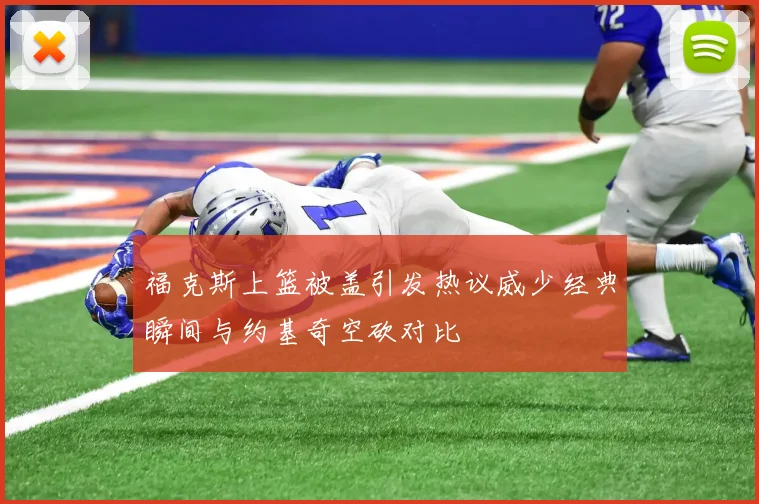 福克斯上篮被盖引发热议威少经典瞬间与约基奇空砍对比