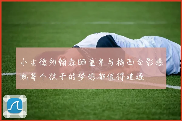小古德约翰森晒童年与梅西合影感慨每个孩子的梦想都值得追逐