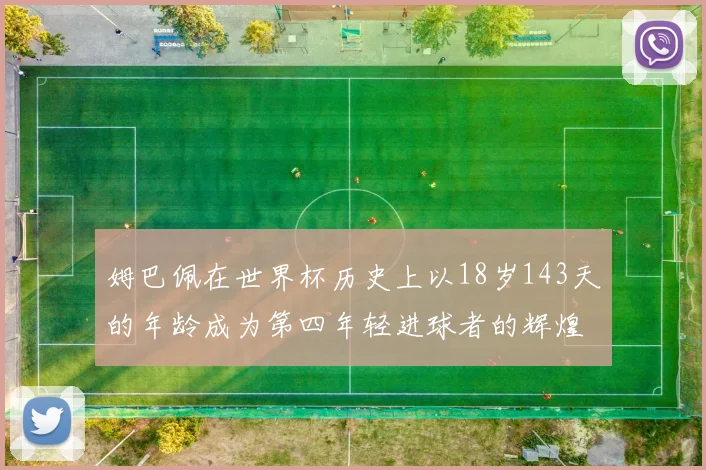 姆巴佩在世界杯历史上以18岁143天的年龄成为第四年轻进球者的辉煌时刻