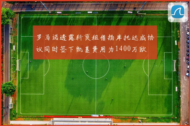 罗马诺透露科莫租借扬库托达成协议同时签下凯基费用为1400万欧
